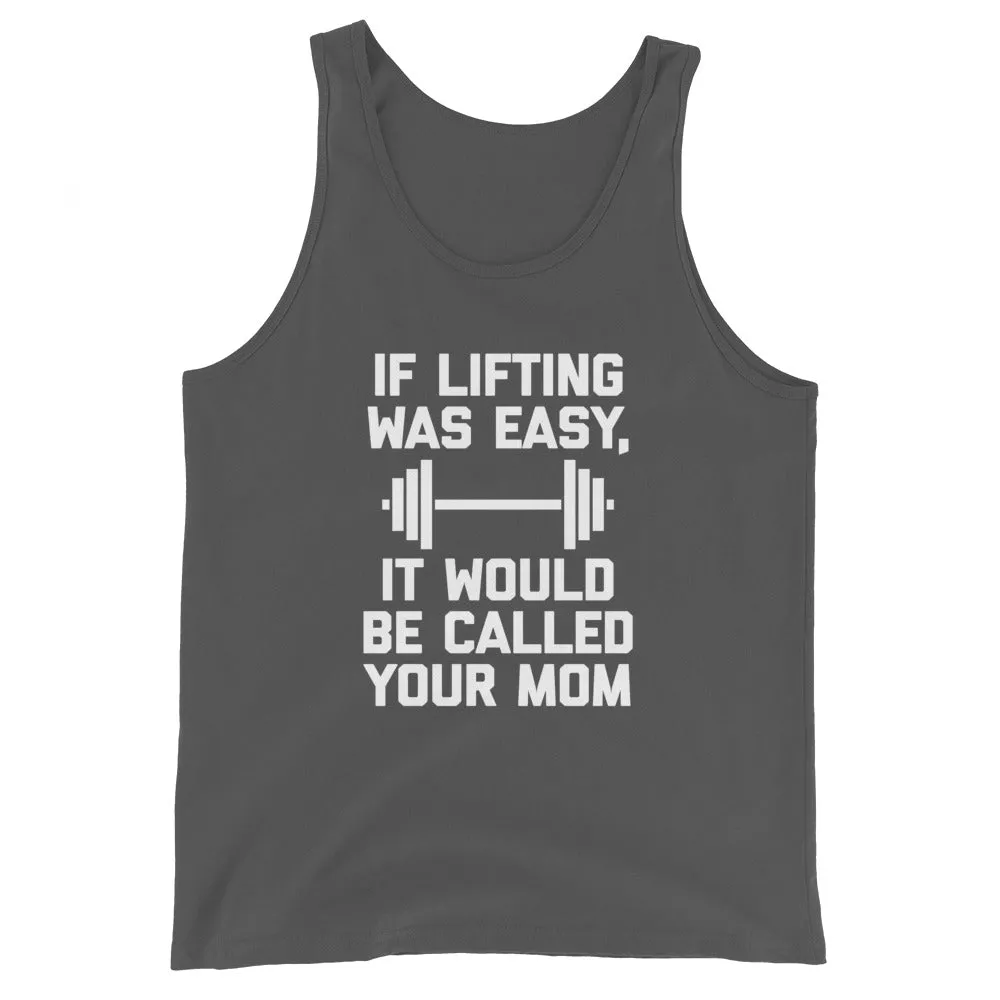 If Lifting Was Easy, It Would Be Called Your Mom Tank Top (Unisex)