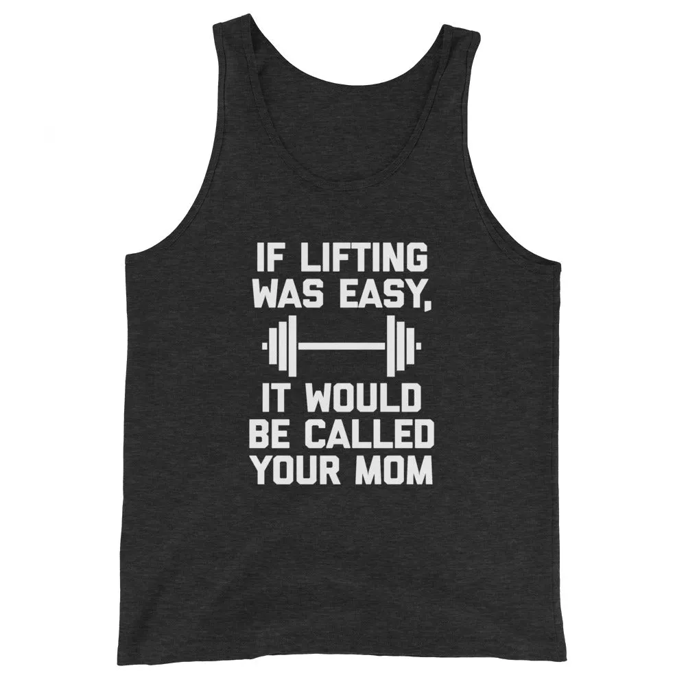 If Lifting Was Easy, It Would Be Called Your Mom Tank Top (Unisex)